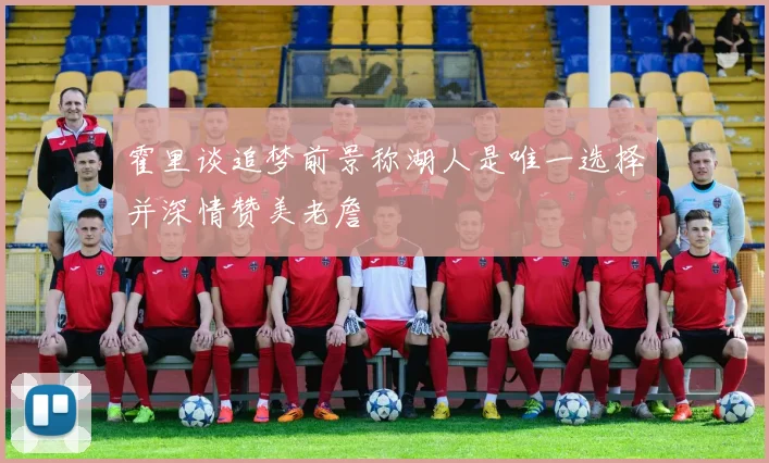 霍里谈追梦前景称湖人是唯一选择并深情赞美老詹